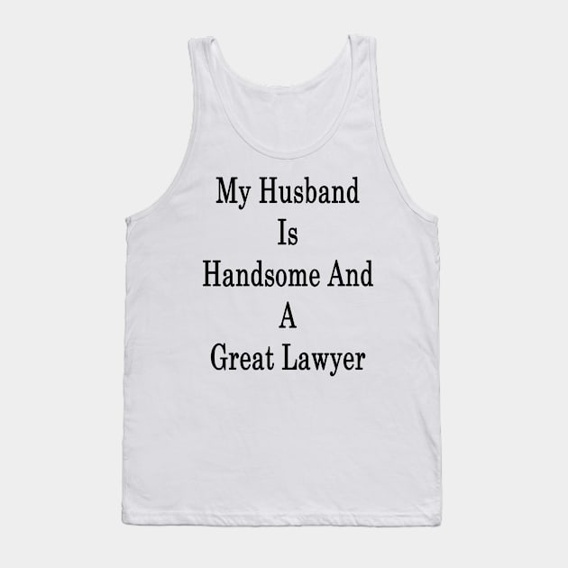 My Husband Is Handsome And A Great Lawyer Tank Top by supernova23